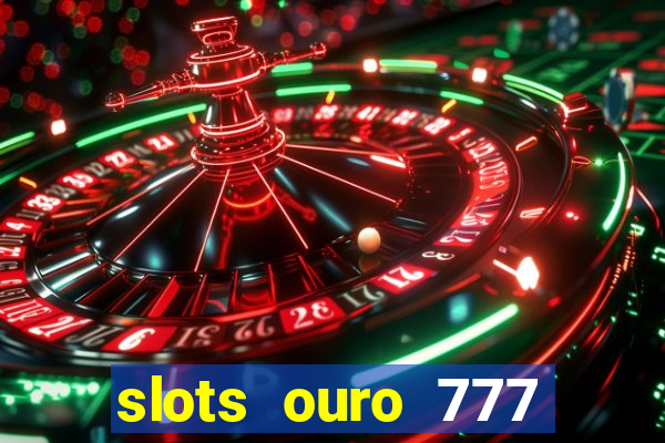 slots ouro 777 play store